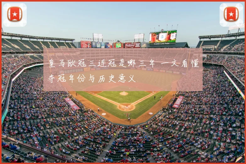 皇马欧冠三连冠是哪三年 一文看懂夺冠年份与历史意义