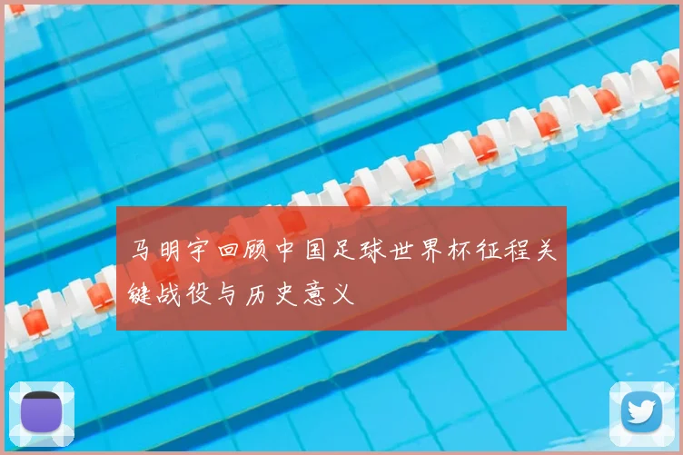马明宇回顾中国足球世界杯征程关键战役与历史意义