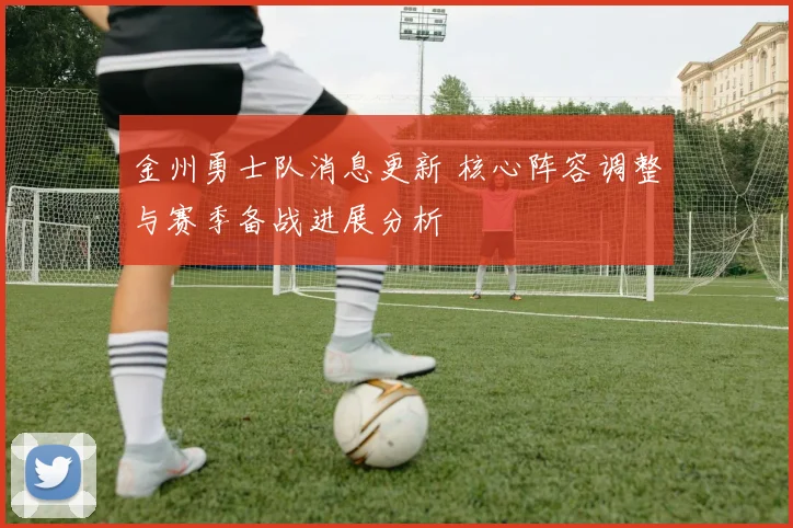 金州勇士队消息更新 核心阵容调整与赛季备战进展分析
