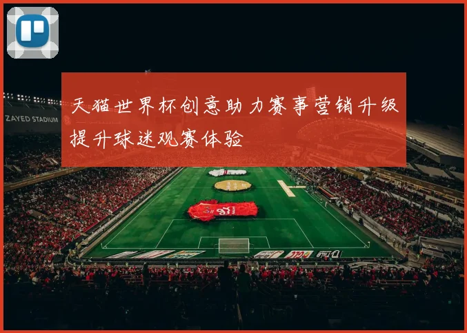 天猫世界杯创意助力赛事营销升级提升球迷观赛体验