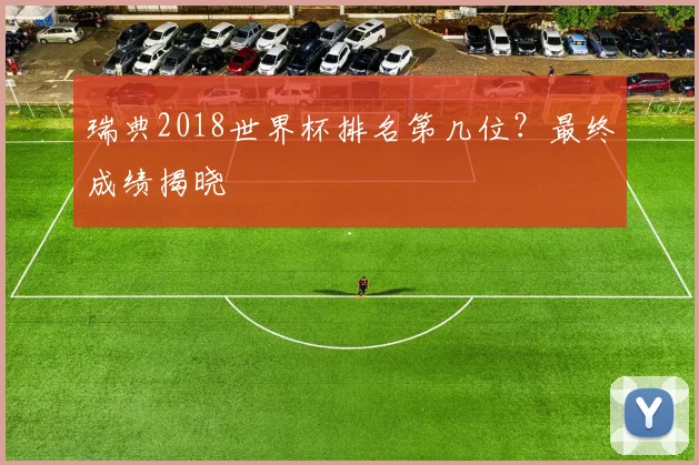 瑞典2018世界杯排名第几位？最终成绩揭晓