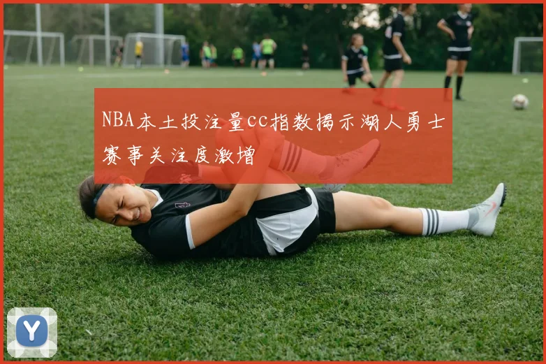 NBA本土投注量cc指数揭示湖人勇士赛事关注度激增